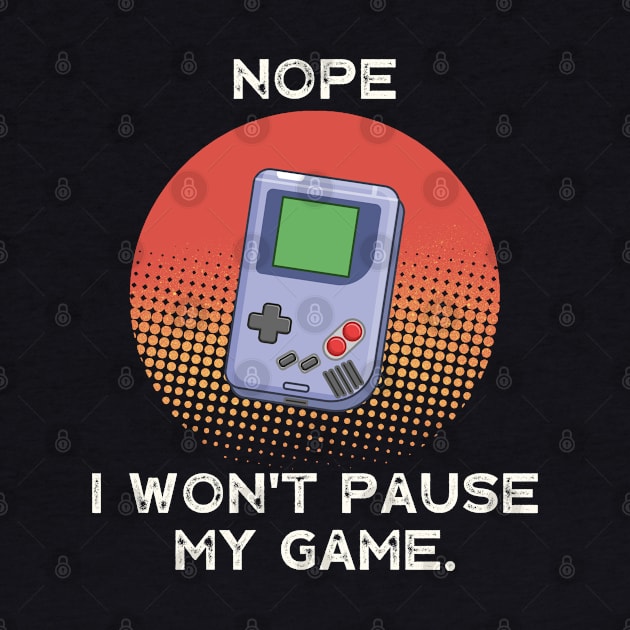 Nope , I Won't Pause My Game - Vintage Retro by busines_night